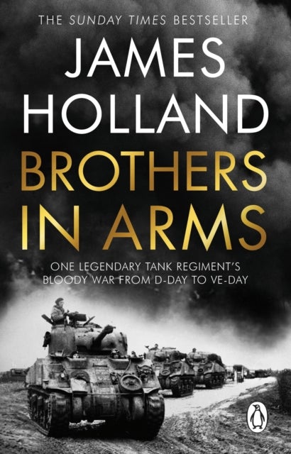 Brothers in Arms - One Legendary Tank Regiment's Bloody War from D-Day to VE-Day