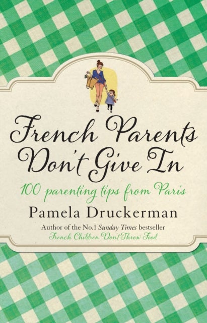 French Parents Don't Give In - 100 parenting tips from Paris