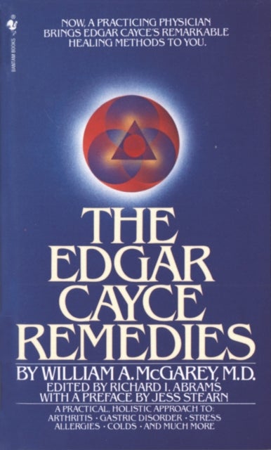 The Edgar Cayce Remedies - A Practical, Holistic Approach to Arthritis, Gastric Disorder, Stress, Allergies, Colds, and Much Mo