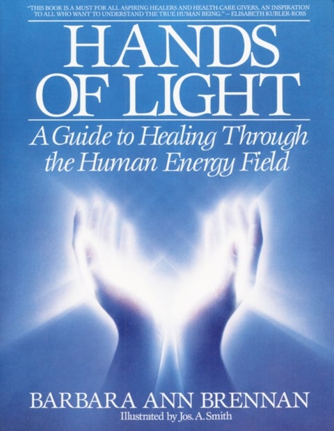 Hands of Light - A Guide to Healing Through the Human Energy Field