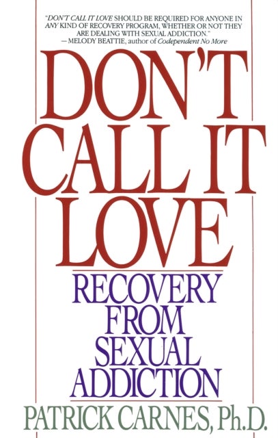 Don't Call It Love - Recovery From Sexual Addiction