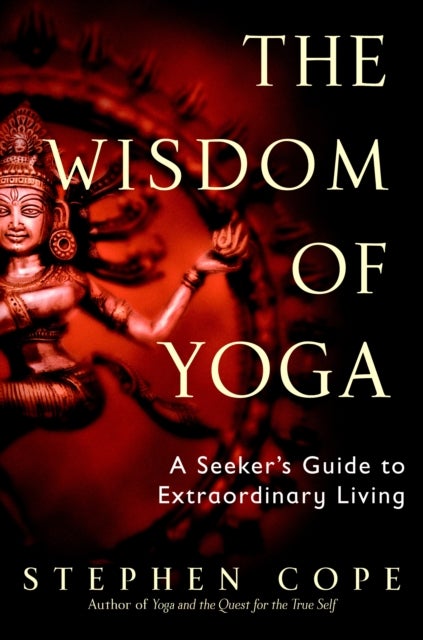 The Wisdom of Yoga - A Seeker's Guide to Extraordinary Living