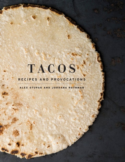 Tacos - Recipes and Provocations: A Cookbook