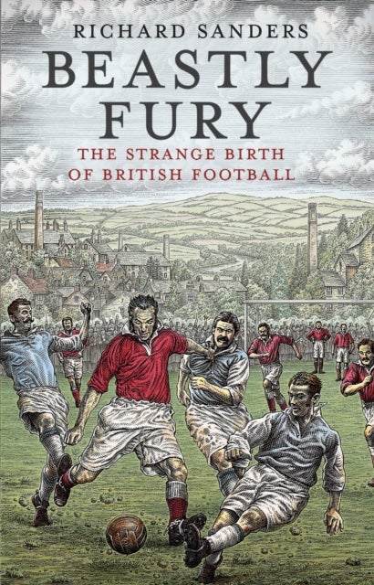 Beastly Fury - The Strange Birth Of British Football