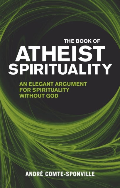 The Book of Atheist Spirituality - An Elegant Argument For Spirituality Without God