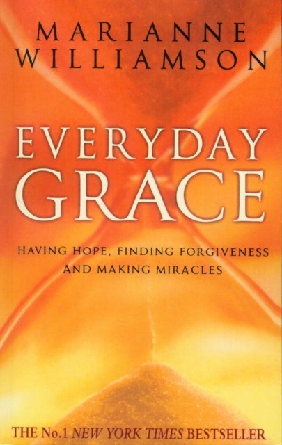 Everyday Grace - Having Hope, Finding Forgiveness And Making Miracles