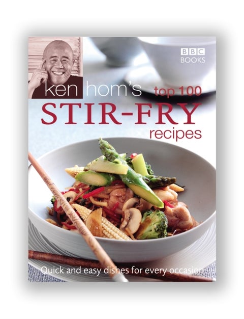 Ken Hom's Top 100 Stir Fry Recipes - 100 easy recipes for mouth-watering, healthy stir fries from much-loved chef Ken Hom