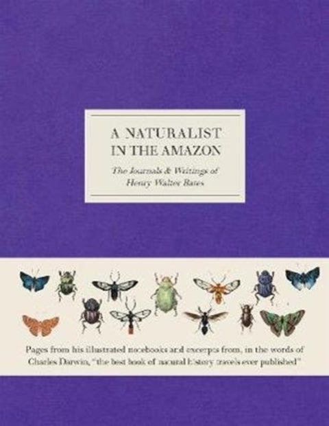 A Naturalist in the Amazon - The Journals & Writings of Henry Walter Bates