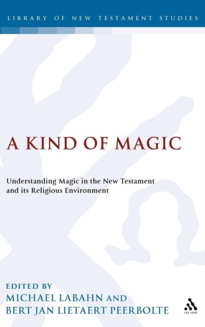 A Kind of Magic - Understanding Magic in the New Testament and its Religious Environment