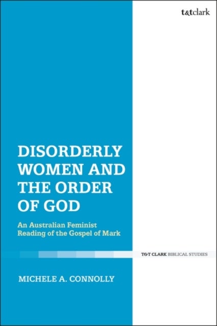 Disorderly Women and the Order of God - An Australian Feminist Reading of the Gospel of Mark