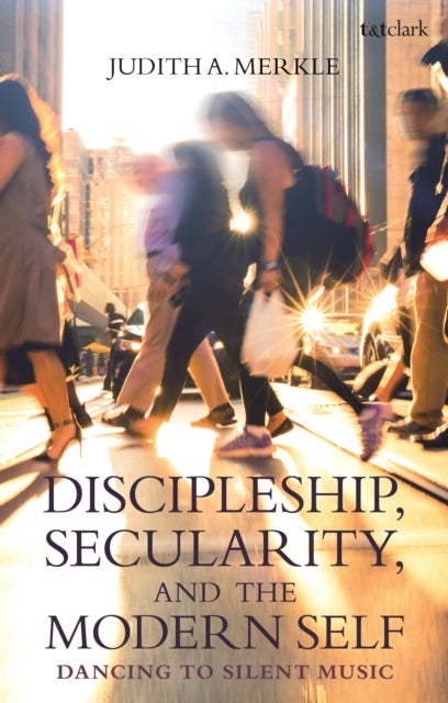 Discipleship, Secularity, and the Modern Self - Dancing to Silent Music