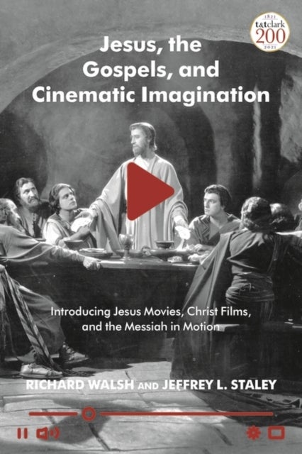 Jesus, the Gospels and Cinematic Imagination - Introducing Jesus Movies, Christ Films, and the Messiah in Motion