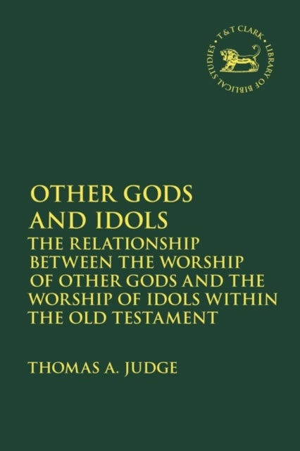 Other Gods and Idols - The Relationship Between the Worship of Other Gods and the Worship of Idols Within the Old Testament