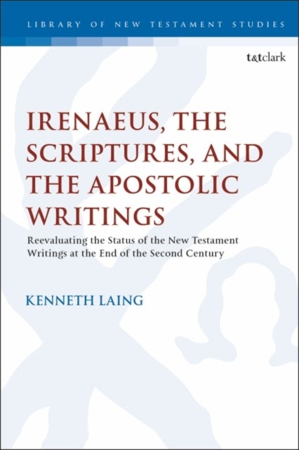Bilde av Irenaeus, The Scriptures, And The Apostolic Writings Av Dr. Kenneth (trinity Western University Canada) Laing