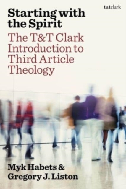 Starting with the Spirit - The T&T Clark Introduction to Third Article Theology
