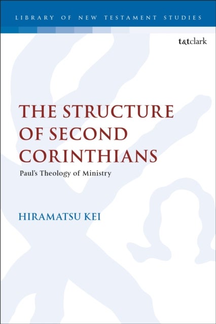 The Structure of Second Corinthians - Paul¿s Theology of Ministry