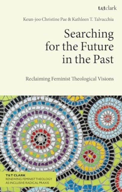 Searching for the Future in the Past - Reclaiming Feminist Theological Visions