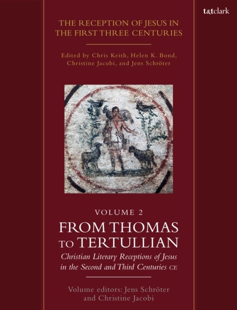 The Reception of Jesus in the First Three Centuries: Volume 2 - From Thomas to Tertullian: Christian Literary Receptions of Jesus in the Second and Third Centuries