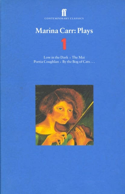 Marina Carr Plays 1 - Low in the Dark; The Mai; Portia Coughlan; By the Bog of Cats...