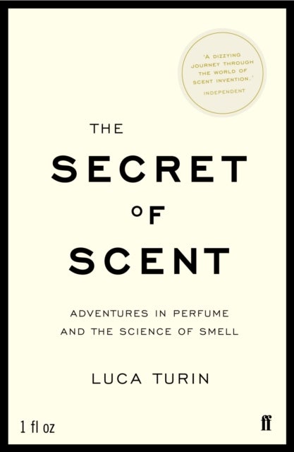 The Secret of Scent - Adventures in Perfume and the Science of Smell