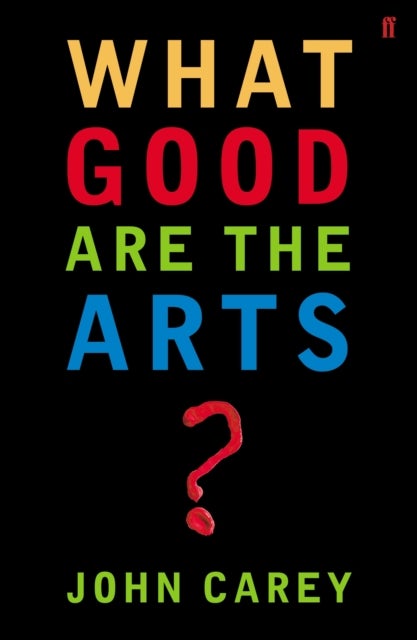 Bilde av What Good Are The Arts? Av Professor John Carey
