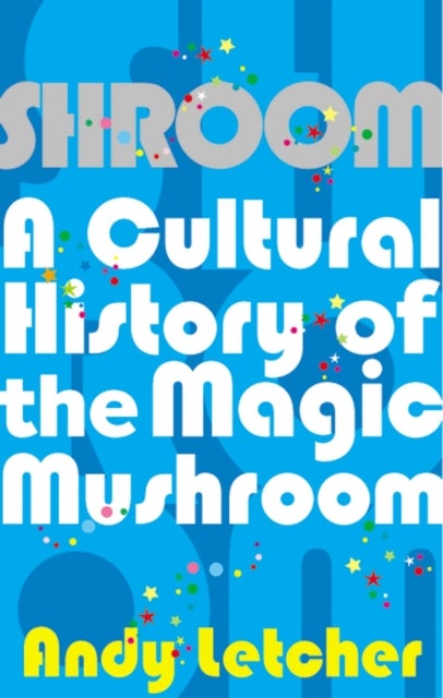 Shroom - A Cultural History of the Magic Mushroom