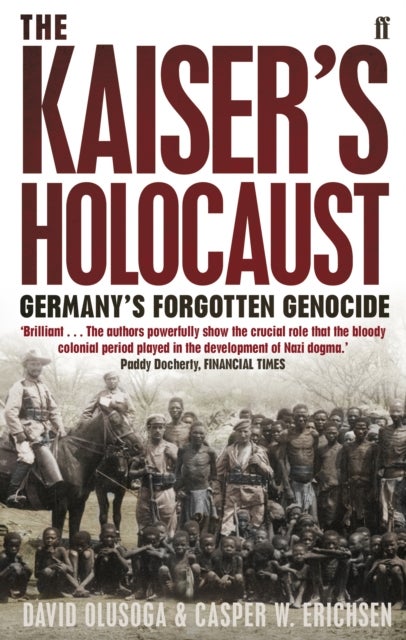 The Kaiser's Holocaust - Germany's Forgotten Genocide and the Colonial Roots of Nazism