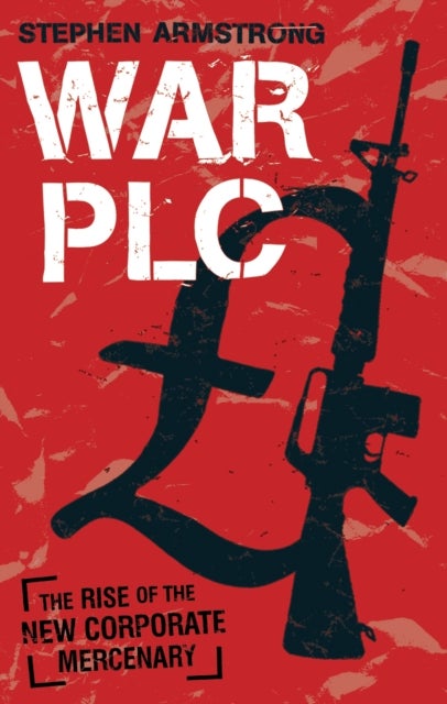 War plc - The Rise of the New Corporate Mercenary