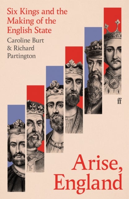 Arise, England - Six Kings and the Making of the English State