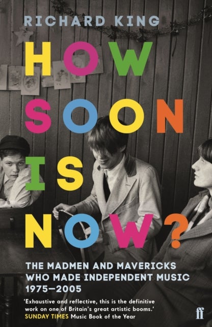How Soon is Now? - The Madmen and Mavericks who made Independent Music 1975-2005
