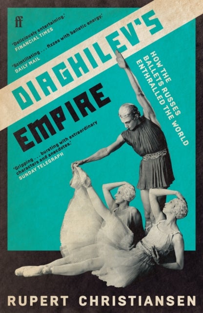 Diaghilev's Empire - How the Ballets Russes Enthralled the World