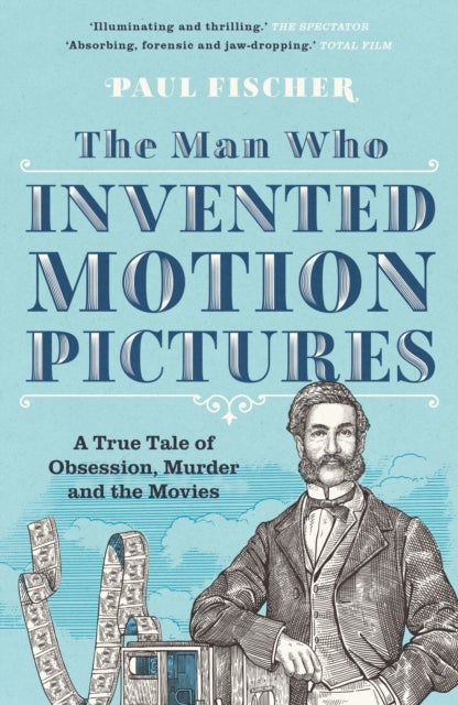 The Man Who Invented Motion Pictures - A True Life Murder Mystery from the Birth of the Movies