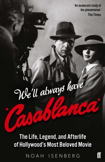 We'll Always Have Casablanca - The Life, Legend, and Afterlife of Hollywood's Most Beloved Movie