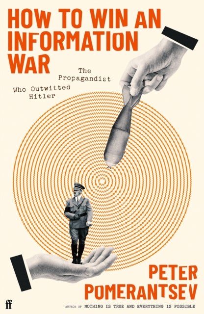 How to Win an Information War - The Propagandist Who Outwitted Hitler
