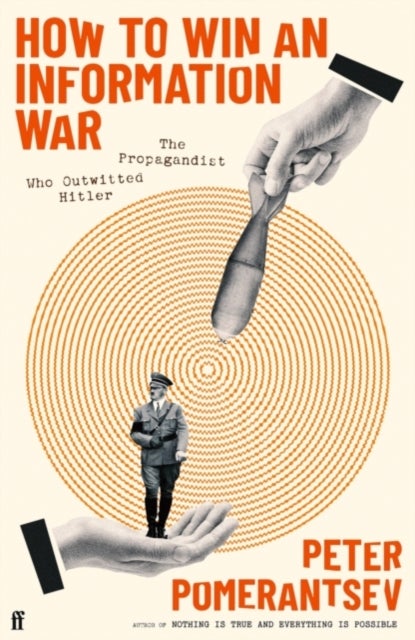 How to Win an Information War - The Propagandist Who Outwitted Hitler