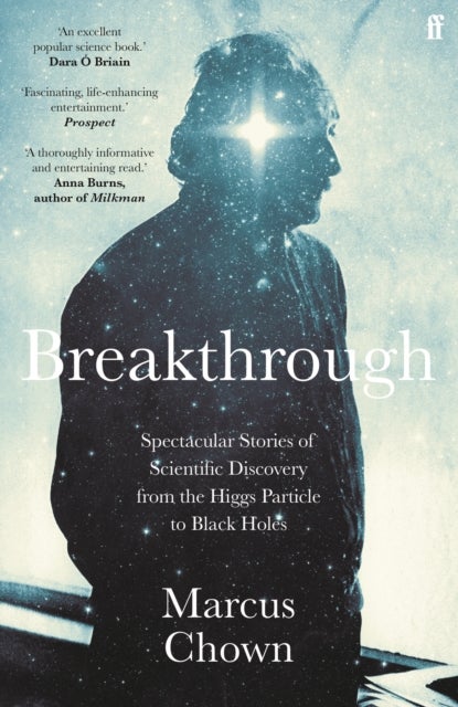 Breakthrough - Spectacular stories of scientific discovery from the Higgs particle to black holes