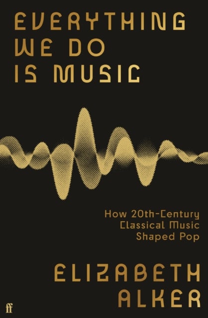 Everything We Do is Music - How 20th-Century Classical Music Shaped Pop