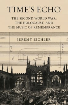 Time's Echo - The Second World War, the Holocaust, and the Music of Remembrance