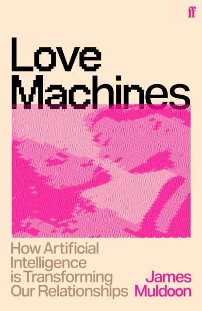 Love Machines - How Artificial Intelligence is Transforming Our Relationships