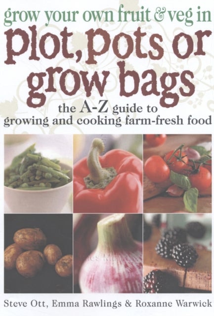 Bilde av Grow Your Own Fruit And Veg In Plot, Pots Or Growbags Av Steve Ott, Emma Rawlings, Roxanne Warwick