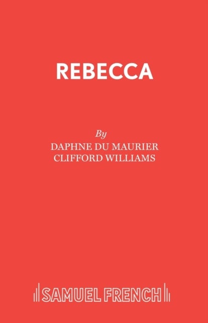 Rebecca - a Play Adapted from Daphne Du Maurier's Play