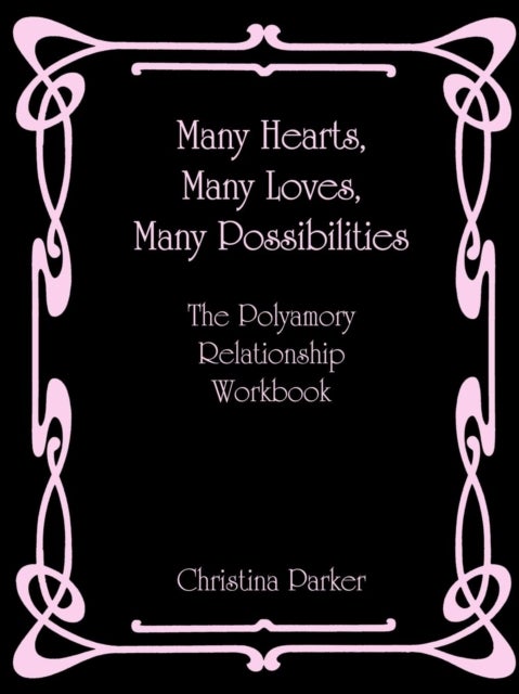 Many Hearts, Many Loves, Many Possibilities - The Polyamory Relationship Workbook