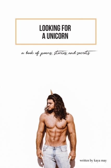 Looking For A Unicorn - A Book Of Poems, Stories, & Secrets