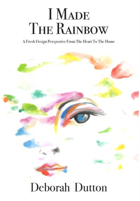 I Made The Rainbow - A Fresh Design Perspective From The Heart To The Home