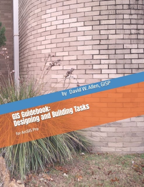 GIS Guidebook - Designing and Building Tasks: for ArcGIS Pro
