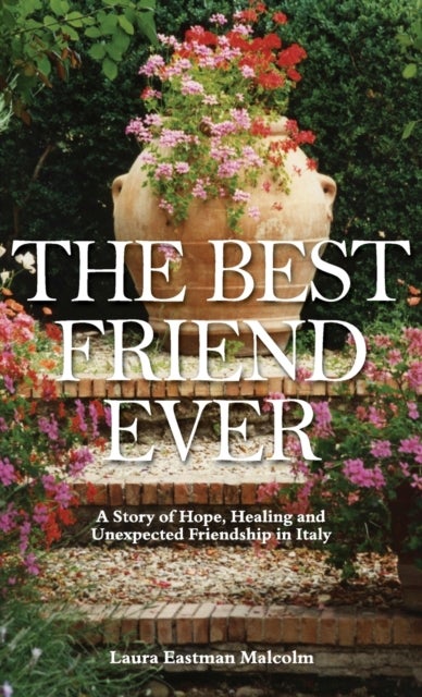 The Best Friend Ever - Hope, Healing and Unexpected Friendship in Italy