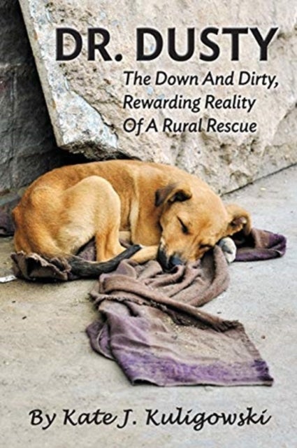 Dr. Dusty - The Down And Dirty, Rewarding Reality Of A Rural Rescue