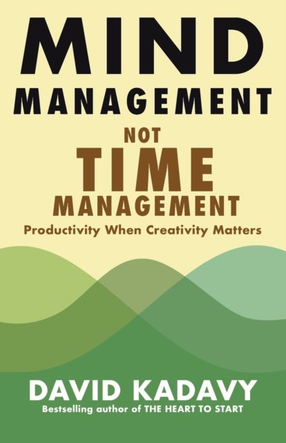 Mind Management, Not Time Management - Productivity When Creativity Matters