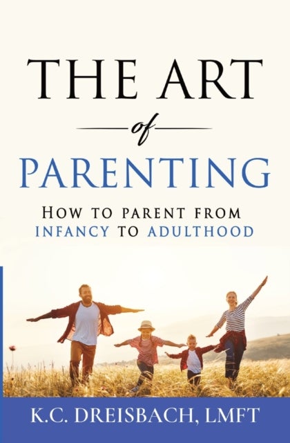 The Art of Parenting - How to Parent from Infancy to Adulthood