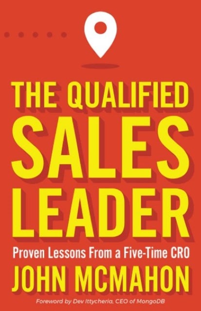 The Qualified Sales Leader - Proven Lessons from a Five Time CRO